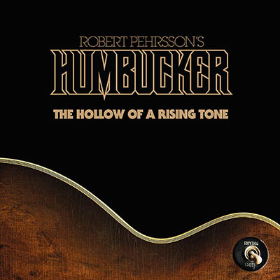 ROBERT PEHRSSON'S HUMBUCKER - The Hollow of a Rising Tone  7